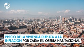 Precio de la vivienda duplica a la inflación por caída en oferta habitacional [upl. by Vasti]