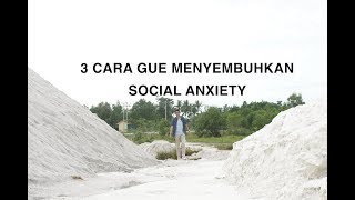 3 CARA GUE MENYEMBUHKAN SOCIAL ANXIETY  Anxiety Disorder Indonesia [upl. by Zoha]