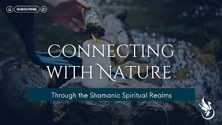 Connecting with Nature Through the Shamanic Spiritual Realms [upl. by Yellas474]