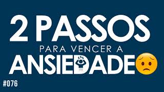 076 DOIS PASSOS para vencer a ANSIEDADE 😟 [upl. by Bobbee]