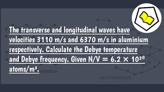 Calculate the Debye temperature and Debye frequency [upl. by Primrosa]