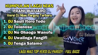 KUMPULAN LAGU NIAS FRANS BULUARO  VERSI DJ NIAS PARGOY  FULL BASS 2022 [upl. by Chlori]