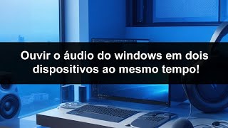 Ouvir o áudio do windows em dois dispositivos ao mesmo tempo [upl. by Akinhoj715]