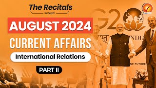 August Current Affairs 2024 International Relations  Monthly Current Affairs  Recitals In Depth [upl. by Narual586]