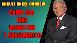 COMO SER MAS ATRACTIVO Y CARISMATICO  MIGUEL ANGEL CORNEJO  LIDERAZGO Y AUTOAYUDA [upl. by Ikiv747]