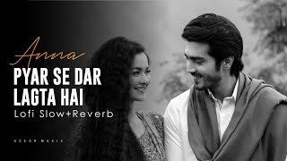 Pyaar Se Dar Lagta Hai Slow and Reverb Full Song  Anna Drama  Aseor Music [upl. by Opiuuk]