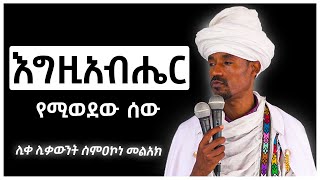 እግዚአብሔር የሚወደው ሰው ድንቅ ስብከት ሊቀ ሊቃውንት ስምአ ኮነ መልዓክ LIQE LIQAWINT SIMEA KONE [upl. by Yarled667]