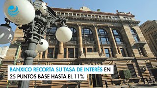 Banxico recorta su tasa de interés en 25 puntos base hasta el 11 [upl. by Htiaf]