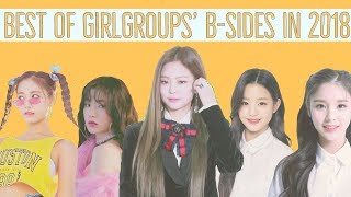 BEST KPOP GIRLGROUPS BSIDES IN 2018 [upl. by Ydualc]