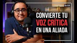 Ep 215 Convierte a tu voz crítica en una aliada [upl. by Kampmeier]