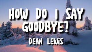 Dean Lewis  How do I say Goodbye lyrics [upl. by Attelra854]