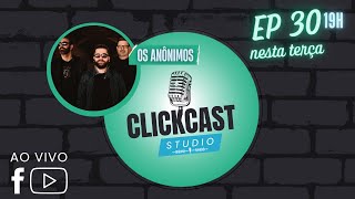 OS ANÔNIMOS  CLICKCAST STUDIO  EP30 [upl. by Brill]