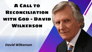 A Call to Reconciliation with God  David Wilkerson [upl. by Hume]