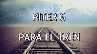 PITER G  PARA EL TREN LETRA [upl. by Fablan]