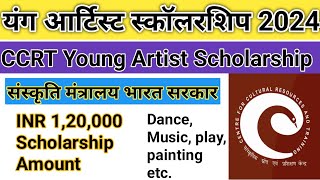 Young Artist Scholarship 2024  INR 120000  CCRT Scholarship  Ministry of Culture Govt of India [upl. by Dlorah361]