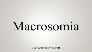 How To Say Macrosomia [upl. by Annonyw]