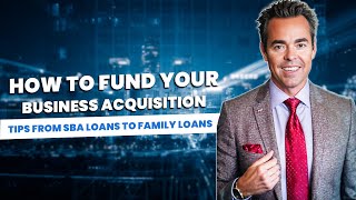 How to Fund Your Business Acquisition Tips From SBA Loans to Family Loans [upl. by Hewet235]