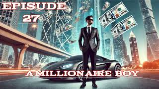 A MILLIONAIRE BOY  EPISUDE 27  amillionaireboy newnovelstory [upl. by Saiasi]