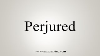 How To Say Perjured [upl. by Aillimat]