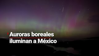 Auroras boreales en México un espectáculo único en el país [upl. by Ellmyer355]