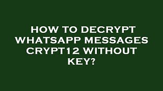 How to decrypt whatsapp messages crypt12 without key [upl. by Modesty40]