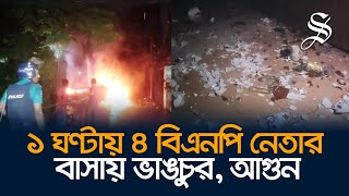 চট্টগ্রামে ৪ বিএনপি নেতার বাসায় ভাঙচুর ও অগ্নিসংযোগ [upl. by Aneeg]