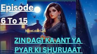 ZINDAGI Ka ANT YA PYAR KI SHURUAAT Episode 7 To 15 today new episode novel fm story novel story [upl. by Narud]