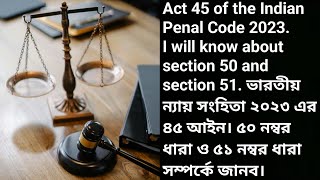 Act 45 of the Indian Penal Code 2023 I will know about section 50 and section 51 ভারতীয় ন্যায় [upl. by Sondra]