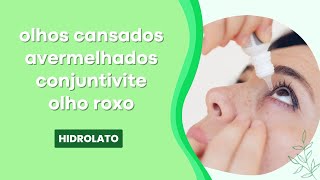 Olhos cansados Olhos irritados Conjuntivite  HIDROLATO [upl. by Aneda210]