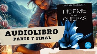 Pídeme lo que Quieras de Megan Maxwell Parte 7 Final AUDIOLIBRO [upl. by Llertal989]