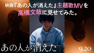 映画『あの人が消えた』主題歌MVを高橋文哉に見せてみた。 [upl. by Claudell660]