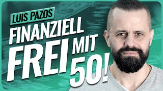 Diese Strategie machte mich finanziell FREI  Luis Pazos 50 [upl. by Barabbas]