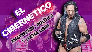 EL CIBERNÉTICO MasterChef Política y Lucha Libre [upl. by Otokam]