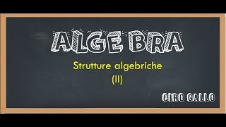 ALGEBRA 1  Strutture Algebriche seconda parte [upl. by Teragram238]