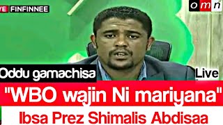 OMN ODDU AMME  WBO Wajjin Ni Mariana Ibsa Pirezdant Shimalis Abdisa Haala yeroo Kuno MOHA [upl. by Methuselah]