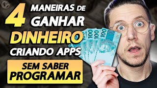 4 MANEIRAS DE GANHAR DINHEIRO CRIANDO APPS SEM SABER PROGRAMAR [upl. by Loftus]