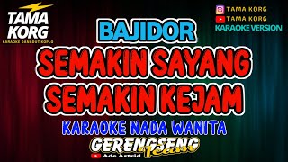 SEMAKIN SAYANG SEMAKIN KEJAM KARAOKE Nada Wanita  Bajidor [upl. by Fred]