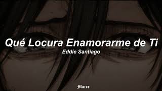 Eddie Santiago  Que Locura Enamorarme De Ti Letras  Lyrics [upl. by Vevay]