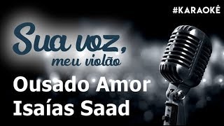 Ousado Amor  Isaías Saad Karaokê Violão ousadoamor suavozmeuviolao [upl. by Henden705]