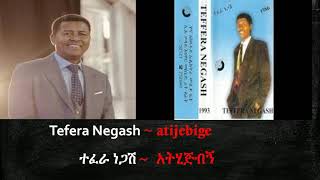 TEFERA NEGASHE Atijibige   Ethiopian Oldies Music  ተፈራ ነጋሽ  አትሂጅብኝ [upl. by Ecart400]