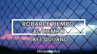 CafÃ© Quijano  Robarle Tiempo Al Tiempo Letra [upl. by Norad]