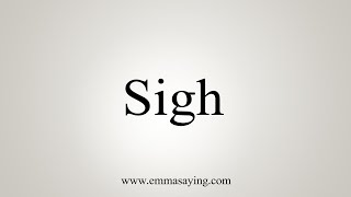 How To Say Sigh [upl. by Vachill]