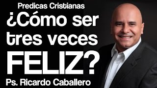 Mensajes Cristianos  El secreto para ser tres veces feliz  Pastor Ricardo caballero [upl. by Anileme25]