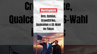 Marktupdate Arm Celsius CrowdStrike Qualcomm amp USWahl im Fokus börse investieren aktien [upl. by Marget]