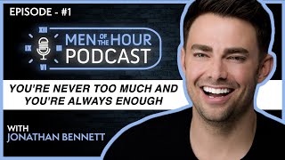 EP 1  JONATHAN BENNETT  Youre Never Too Much And Youre Always Enough  Men of the Hour Podcast [upl. by Jews]