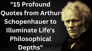 quot15 Profound Quotes from Arthur Schopenhauer to Illuminate Lifes Philosophical Depthsquot [upl. by Croydon757]