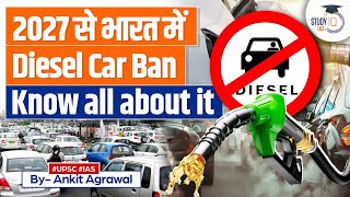 Diesel Ban in India  India plans to ban diesel 4wheeler vehicles by 2027  UPSC GS3  StudyIQ IAS [upl. by Aisatana461]