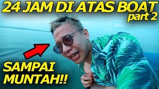 GAK TAHAN SAMPE BEGINI 24 JAM DIATAS BOAT Part2 [upl. by Ateekram]