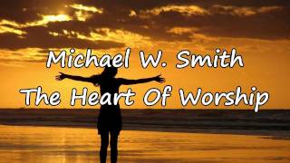 Michael W Smith  The Heart Of Worship with lyrics [upl. by Esela413]