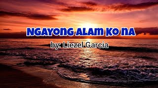 Ngayong Alam Ko Nalyrics Liezel Garcia [upl. by Hairam]